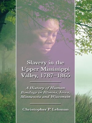 cover image of Slavery in the Upper Mississippi Valley, 1787-1865